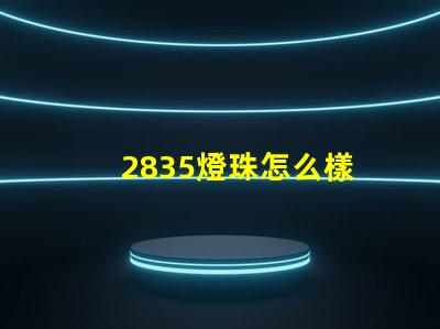 2835燈珠怎么樣 2835燈珠參數電壓多少